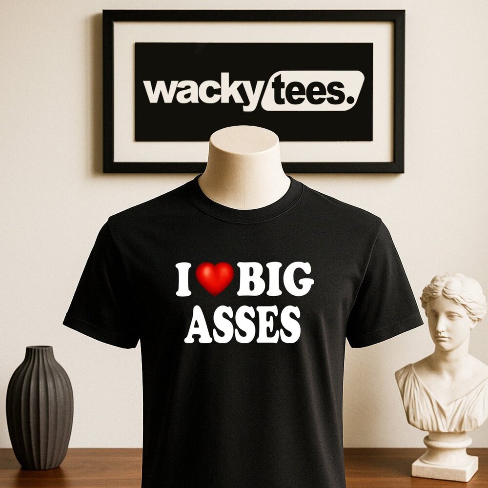 I Love Big Asses I Heart Butts Funny Adult Humor Graphic Tee Shirt